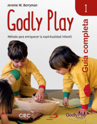 Title: Guía completa de Godly Play - Vol. 1: Método para enriquecer la espiritualidad infantil, Author: Jerome W. Berryman