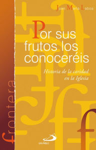 Title: Por sus frutos los conoceréis: Historia de la caridad en la Iglesia, Author: Juan Maria Laboa