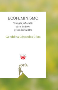 Title: Ecofeminismo: Teología saludable para la tierra y sus habitantes, Author: Geraldina Cespedes Ulloa