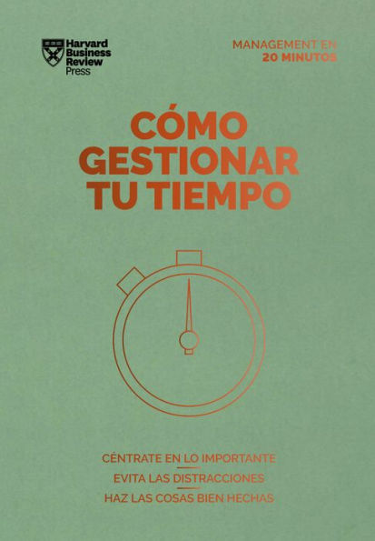Cómo gestionar tu tiempo. Serie Management en 20 minutos: Céntrate en lo importante, evita las distracciones, haz las cosas bien hechas