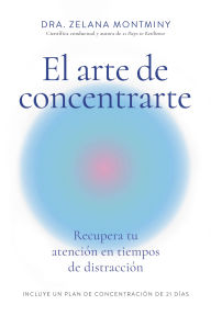 Title: El arte de concentrarte: Recupera tu atención en tiempos de distracción, Author: Zelana Montminy