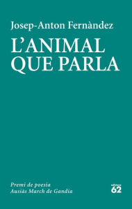 Title: L'animal que parla: Premi de poesia Ausiàs March de Gandia 2020, Author: Josep-Anton Fernàndez