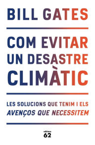 Title: Com evitar un desastre climàtic: Les solucions que tenim i els avenços que necessitem, Author: Bill Gates