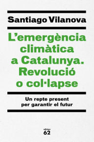 Title: L'emergència climàtica a Catalunya. Revolució o col·lapse, Author: Santiago Vilanova Tané
