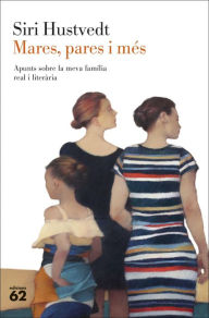 Title: Mares, pares i més: Apunts sobre la meva família real i literària, Author: Siri Hustvedt