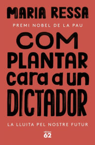 Title: Com plantar cara a un dictador, Author: Maria Ressa