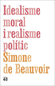 Title: Idealisme moral i realisme polític, Author: Simone de Beauvoir