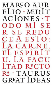 Title: Las Meditaciones de Marco Aurelio / Meditations: Todo mi ser se reduce a esto: La carne, el espíritu, la facultad rectora, Author: Marco Aurelius