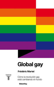 Title: Global gay: Cómo la revolución gay está cambiando el mundo, Author: Frédéric Martel