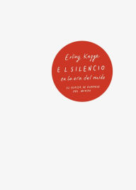 Title: El silencio en la era del ruido: El placer de evadirse del mundo, Author: Erling Kagge