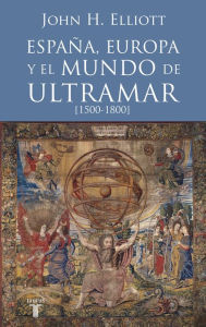 Title: España, Europa y el mundo de ultramar (1500-1800), Author: John H. Elliott