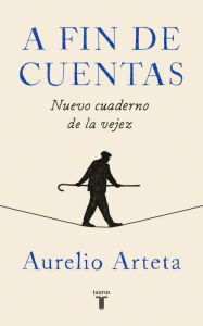 Title: A fin de cuentas: Nuevo cuaderno de la vejez, Author: Aurelio Arteta