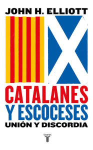 Title: Catalanes y escoceses: Unión y discordia, Author: John H. Elliott