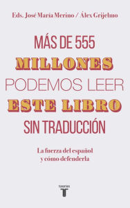 Title: Más de 555 millones podemos leer este libro sin traducción: La fuerza del español y cómo defenderla, Author: Álex Grijelmo