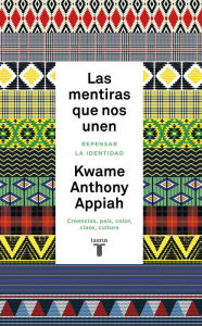 Title: Las mentiras que nos unen: Repensar la identidad. Creencias, país, color, clase, cultura, Author: Kwame Anthony Appiah