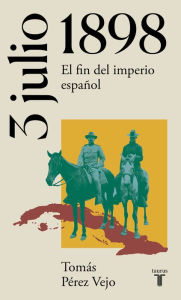 Title: 3 de julio de 1898: El fin del imperio español, Author: Tomás Pérez Vejo