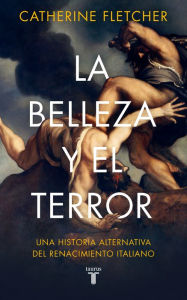 Title: La belleza y el terror: Una historia alternativa del Renacimiento italiano, Author: Catherine Fletcher