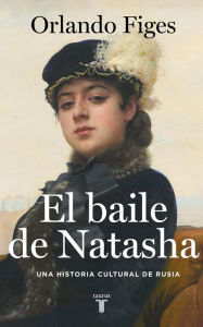 Title: El baile de Natasha: Una historia cultural de Rusia, Author: Orlando Figes