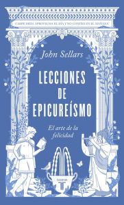 Title: Lecciones de epicureísmo: El arte de la felicidad, Author: John Sellars