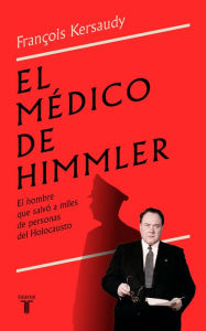 Title: El médico de Himmler: El hombre que salvó a miles de personas del Holocausto / H immlers Physician, Author: François Kersaudy