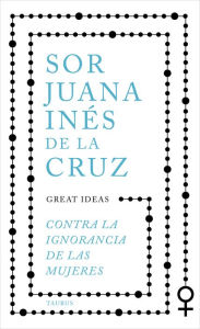 Title: Contra la ignorancia de las mujeres / Against the Ignorance of Women, Author: Juana Inés de la Cruz