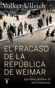 Title: El fracaso de la república de Weimar / Germany 1923: Hyperinflation, Hitler's Putsch, and Democracy In Crisis, Author: Volker Ullrich
