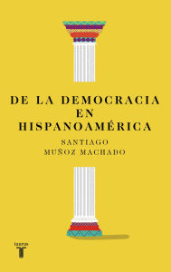 Title: De la democracia en Hispanoamérica, Author: Santiago Muñoz Machado