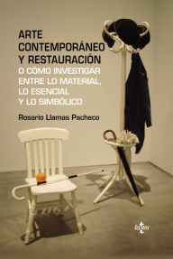 Title: Arte contemporáneo y restauración: O cómo investigar entre lo material, lo esencial y lo simbólico, Author: Rosario Llamas Pacheco