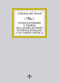 Title: Etnocentrismo y teoría de las relaciones internacionales:una visión crítica, Author: Celestino del Arenal Moyua