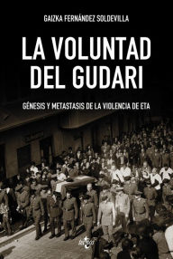 Title: La voluntad del Gudari: Génesis y metástasis de la violencia de ETA, Author: Gaizka Fernández Soldevilla