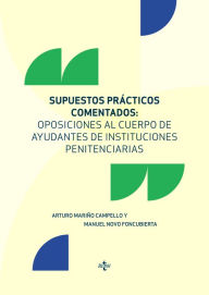 Title: Supuestos prácticos comentados: Oposiciones al cuerpo de ayudantes de instituciones penitenciarias, Author: Arturo Mariño Campello