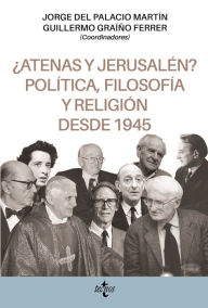Title: ¿Atenas y Jerusalén? Política, filosofía y religión desde 1945, Author: Jorge del Palacio Martín