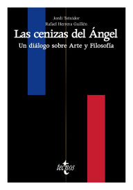 Title: Las cenizas del Ángel: Un diálogo sobre Arte y Filosofía, Author: Jordi Teixidor de Otto