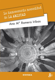 Title: La innecesaria necesidad de la AMISTAD, Author: Ana María Romero
