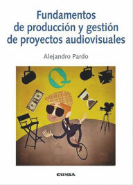Title: Fundamentos de producción y gestión de proyectos audiovisuales, Author: Alejandro Pardo