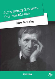 Title: John Henry Newman: Una semblanza, Author: José Morales