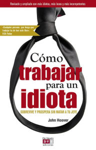 Title: Cómo trabajar para un idiota, Author: John Hoover