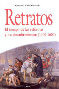 Title: Retratos. El tiempo de las reformas y los descubrimientos (1400-1600), Author: Gerardo Vidal Guzmán