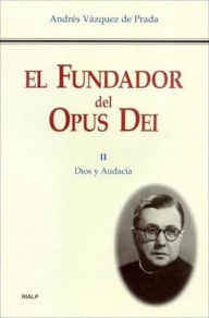 Title: El Fundador del Opus Dei. II. Dios y audacia, Author: Andrés Vázquez de Prada