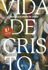Title: Vida de Cristo, Author: Fray Justo Pérez de Urbel