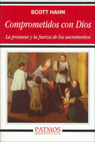 Title: Comprometidos con Dios: La promesa y la fuerza de los sacramentos, Author: Scott Hahn