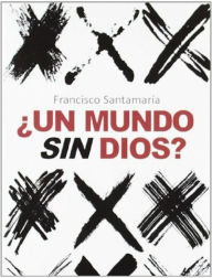 Title: ¿Un mundo sin Dios?, Author: Francisco Santamaría Egurrola