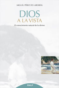 Title: Dios a la vista: El conocimiento natural de lo divino, Author: Miguel Pérez de Laborda