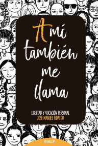 Title: A mí también me llama: Libertad y vocación personal, Author: José Manuel Fidalgo Alaiz