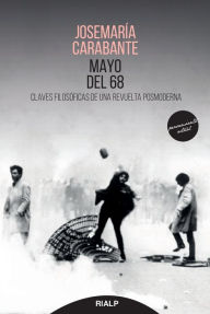Title: Mayo del 68: Claves filosóficas de una revuelta posmoderna, Author: Josemaría Carabante