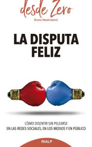 Title: La disputa feliz: Cómo disentir sin pelearse en las redes sociales, en los medios y en público, Author: Bruno Matroianni