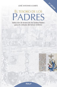 Title: El tesoro de los Padres: Selección de textos de los santos Padres para el cristiano del tercer milenio, Author: José Antonio Loarte González
