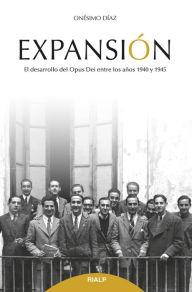 Title: Expansión: El desarrollo del Opus Dei entre los años 1940 y 1945, Author: Onésimo Díaz Hernández