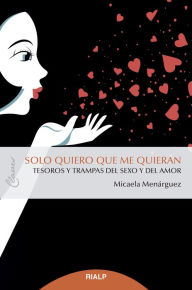 Title: Solo quiero que me quieran: Tesoros y trampas del sexo y del amor, Author: Micaela Menárguez Carreño