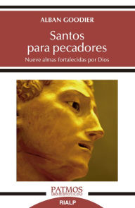 Title: Santos para pecadores: Nueve almas fortalecidas por Dios, Author: Alban Goodier